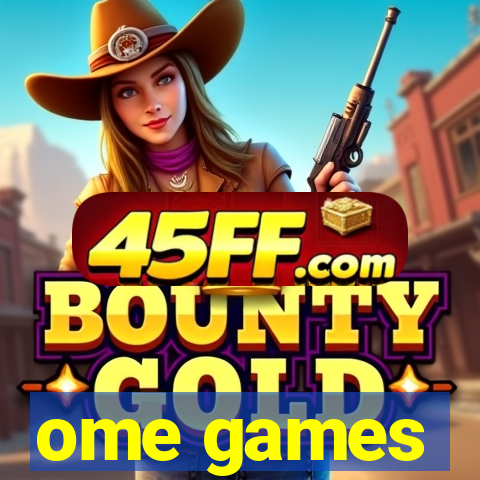 ome games